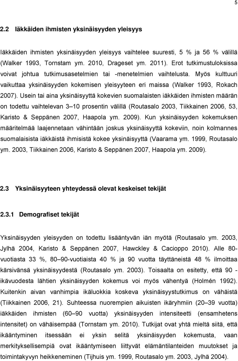 Usein tai aina yksinäisyyttä kokevien suomalaisten iäkkäiden ihmisten määrän on todettu vaihtelevan 3 10 prosentin välillä (Routasalo 2003, Tiikkainen 2006, 53, Karisto & Seppänen 2007, Haapola ym.