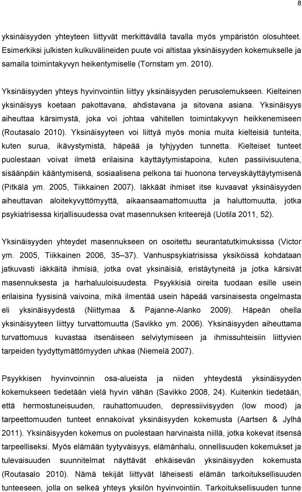 Yksinäisyyden yhteys hyvinvointiin liittyy yksinäisyyden perusolemukseen. Kielteinen yksinäisyys koetaan pakottavana, ahdistavana ja sitovana asiana.