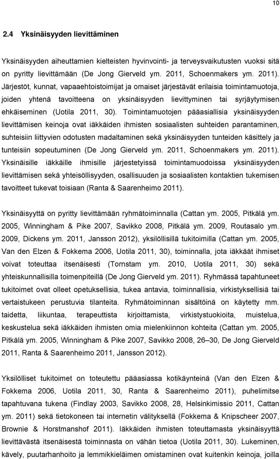 Toimintamuotojen pääasiallisia yksinäisyyden lievittämisen keinoja ovat iäkkäiden ihmisten sosiaalisten suhteiden parantaminen, suhteisiin liittyvien odotusten madaltaminen sekä yksinäisyyden