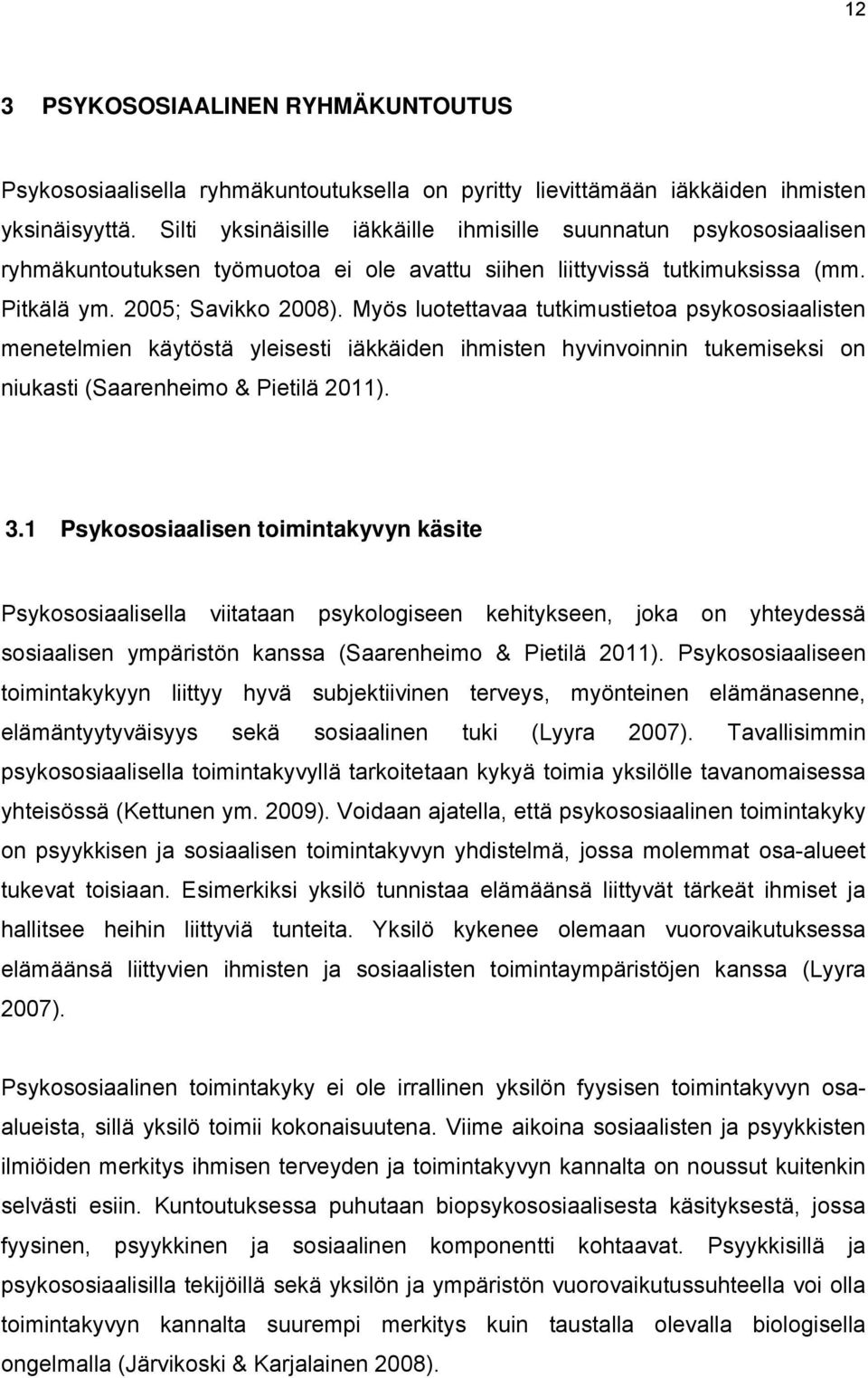 Myös luotettavaa tutkimustietoa psykososiaalisten menetelmien käytöstä yleisesti iäkkäiden ihmisten hyvinvoinnin tukemiseksi on niukasti (Saarenheimo & Pietilä 2011). 3.