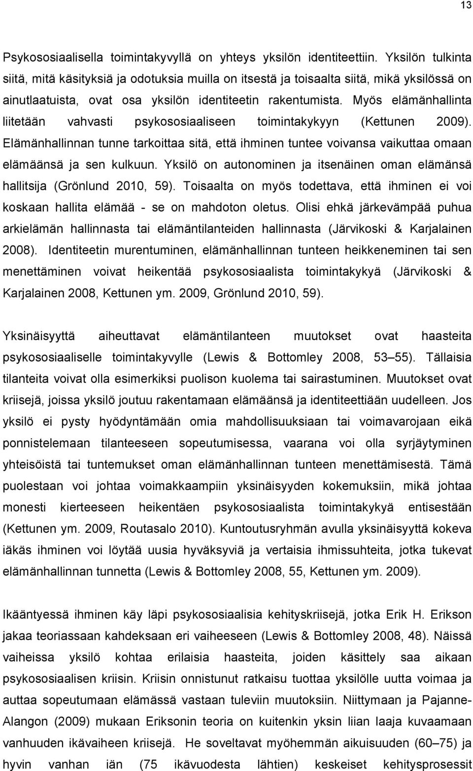 Myös elämänhallinta liitetään vahvasti psykososiaaliseen toimintakykyyn (Kettunen 2009). Elämänhallinnan tunne tarkoittaa sitä, että ihminen tuntee voivansa vaikuttaa omaan elämäänsä ja sen kulkuun.