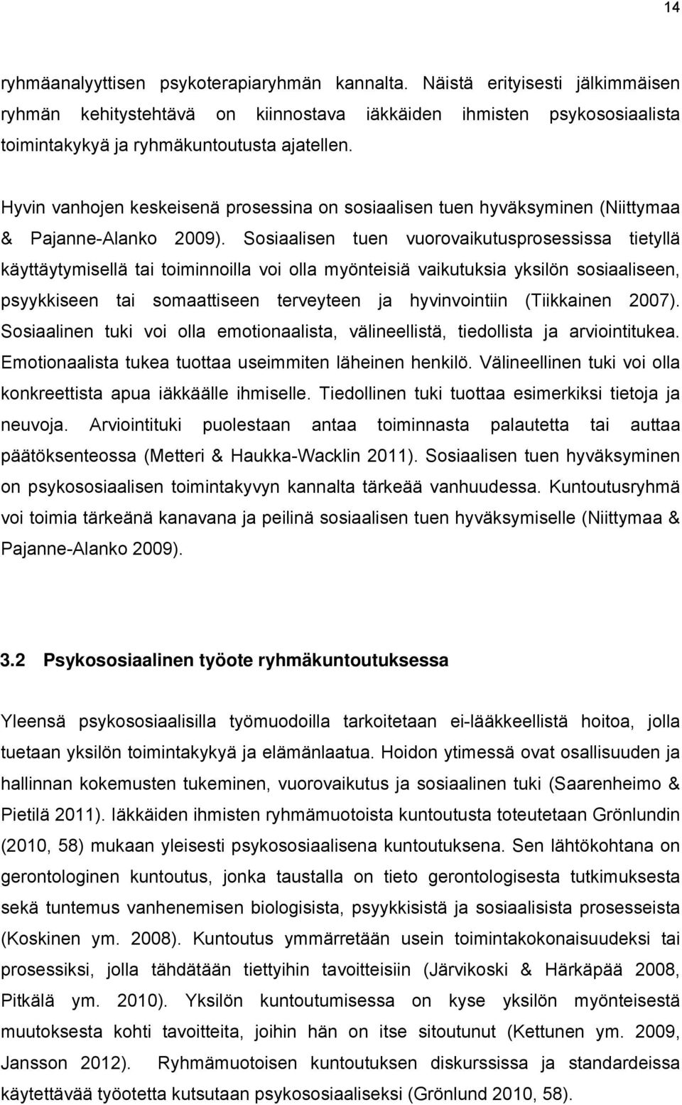 Sosiaalisen tuen vuorovaikutusprosessissa tietyllä käyttäytymisellä tai toiminnoilla voi olla myönteisiä vaikutuksia yksilön sosiaaliseen, psyykkiseen tai somaattiseen terveyteen ja hyvinvointiin