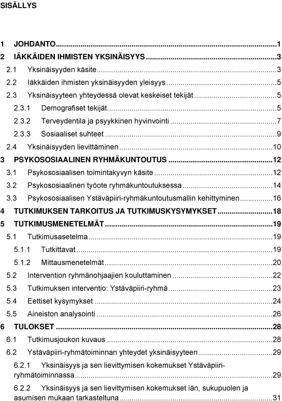 1 Psykososiaalisen toimintakyvyn käsite... 12 3.2 Psykososiaalinen työote ryhmäkuntoutuksessa... 14 3.3 Psykososiaalisen Ystäväpiiri-ryhmäkuntoutusmallin kehittyminen.