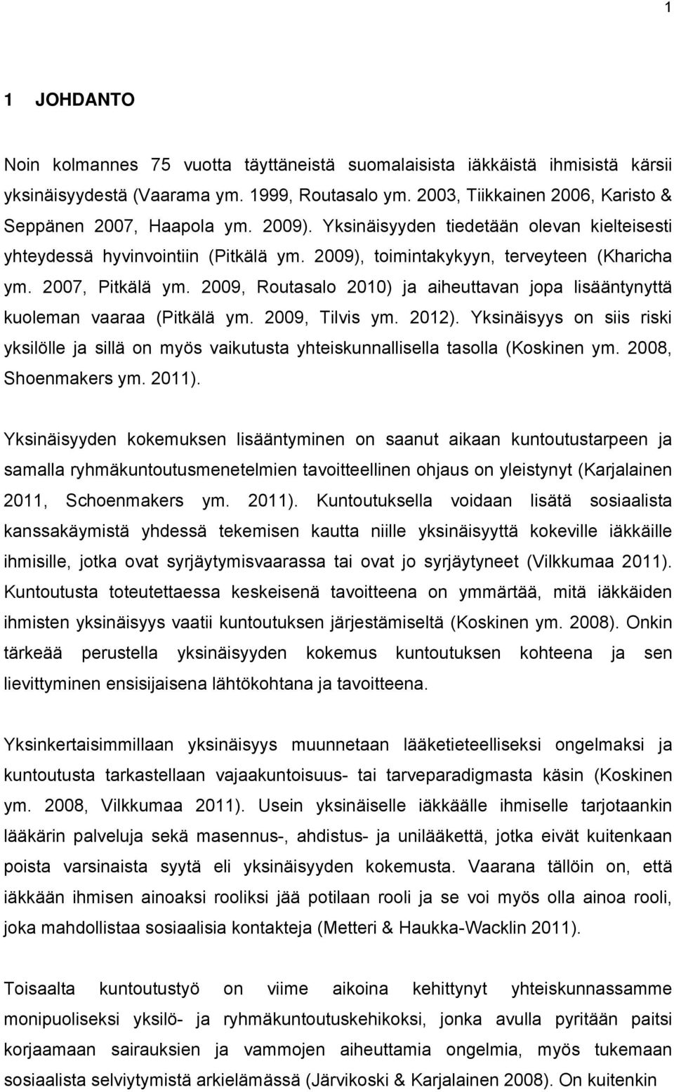 2009, Routasalo 2010) ja aiheuttavan jopa lisääntynyttä kuoleman vaaraa (Pitkälä ym. 2009, Tilvis ym. 2012).