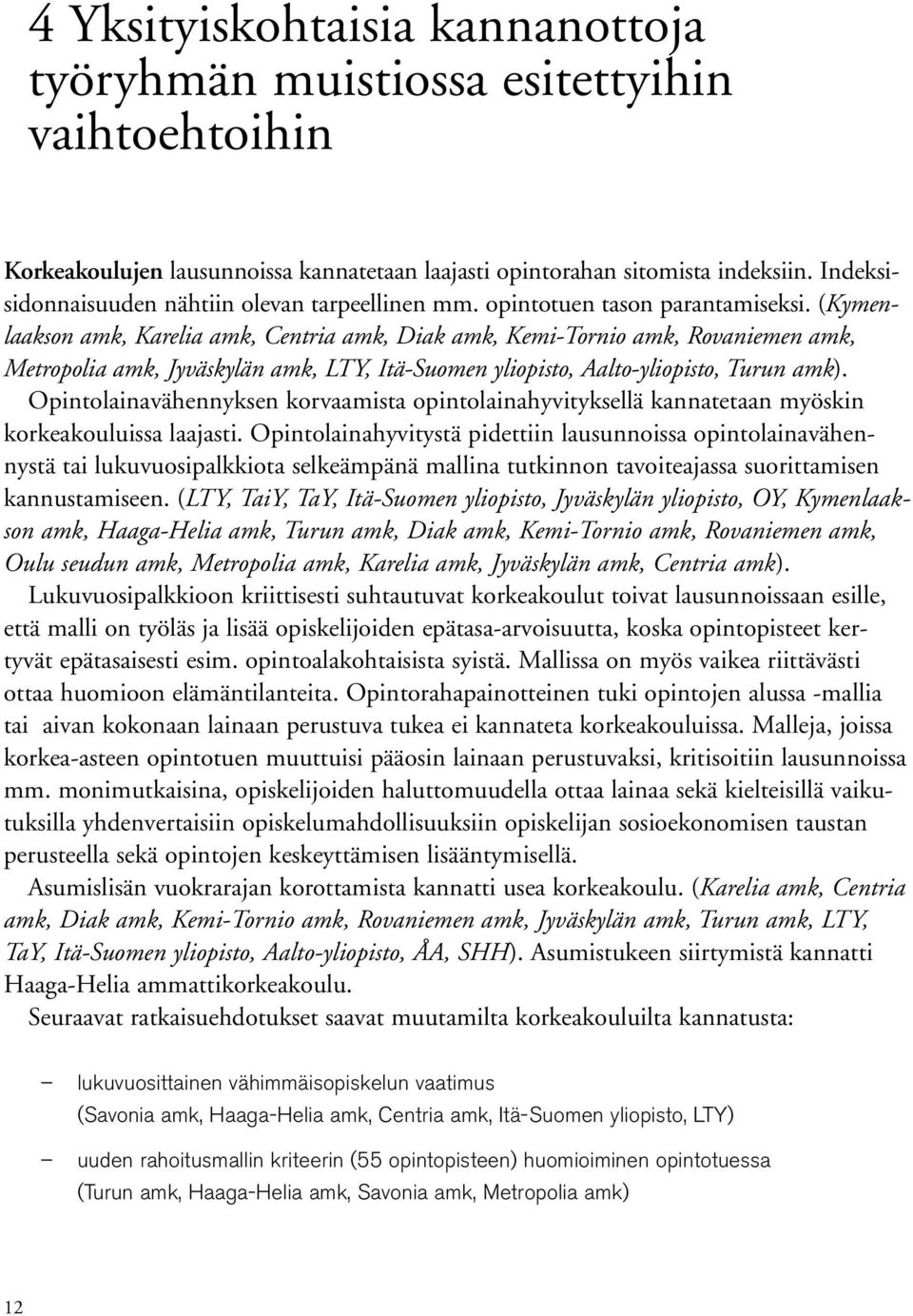 (Kymenlaakson amk, Karelia amk, Centria amk, Diak amk, Kemi-Tornio amk, Rovaniemen amk, Metropolia amk, Jyväskylän amk, LTY, Itä-Suomen yliopisto, Aalto-yliopisto, Turun amk).