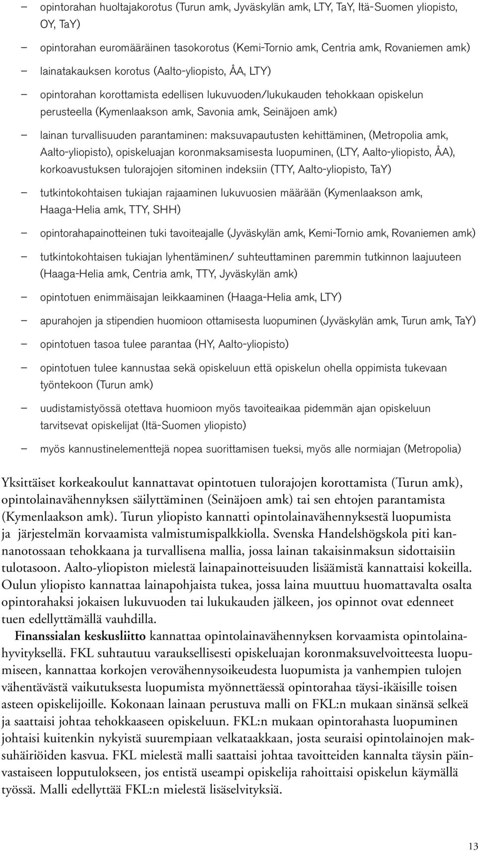 parantaminen: maksuvapautusten kehittäminen, (Metropolia amk, Aalto-yliopisto), opiskeluajan koronmaksamisesta luopuminen, (LTY, Aalto-yliopisto, ÅA), korkoavustuksen tulorajojen sitominen indeksiin