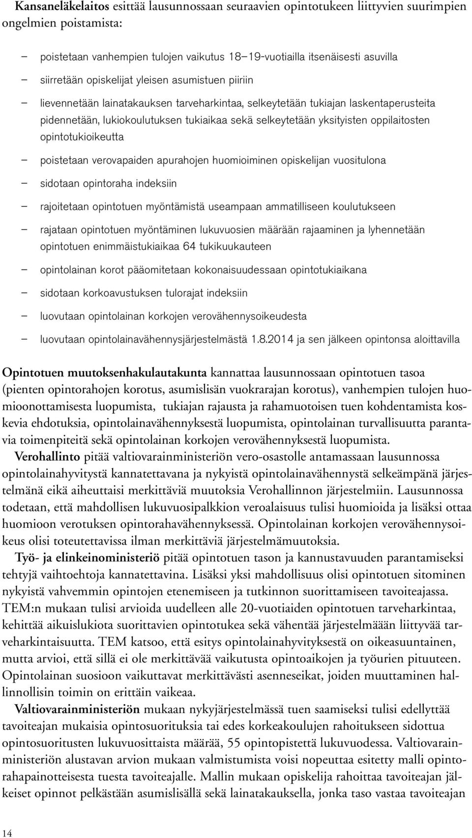 oppilaitosten opintotukioikeutta poistetaan verovapaiden apurahojen huomioiminen opiskelijan vuositulona sidotaan opintoraha indeksiin rajoitetaan opintotuen myöntämistä useampaan ammatilliseen