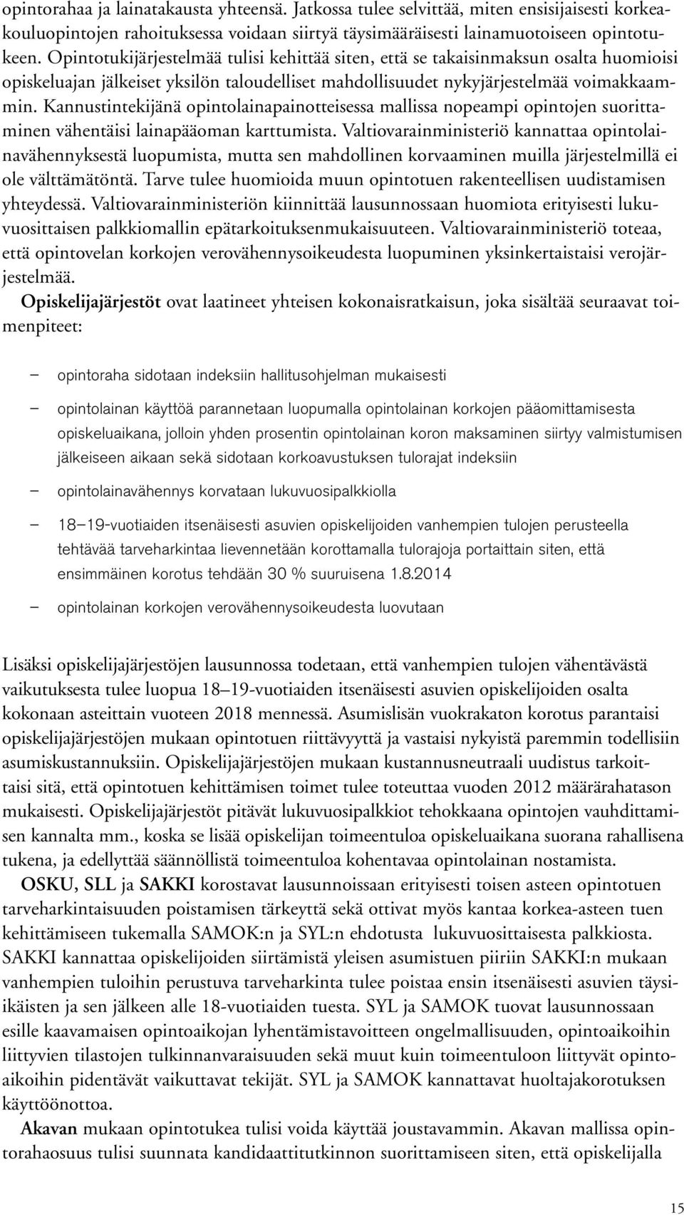 Kannustintekijänä opintolainapainotteisessa mallissa nopeampi opintojen suorittaminen vähentäisi lainapääoman karttumista.