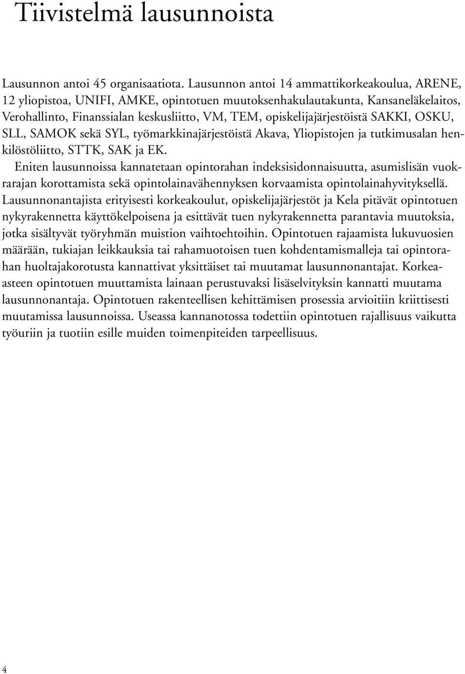 opiskelijajärjestöistä SAKKI, OSKU, SLL, SAMOK sekä SYL, työmarkkinajärjestöistä Akava, Yliopistojen ja tutkimusalan henkilöstöliitto, STTK, SAK ja EK.