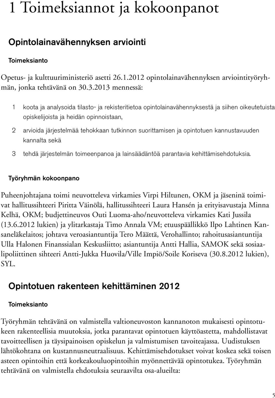 suorittamisen ja opintotuen kannustavuuden kannalta sekä 3 tehdä järjestelmän toimeenpanoa ja lainsäädäntöä parantavia kehittämisehdotuksia.