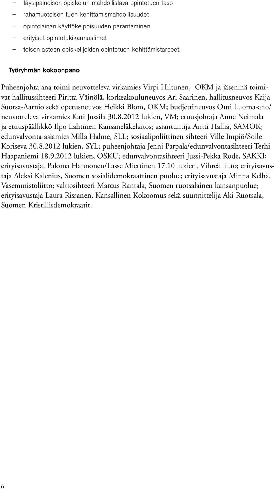 Työryhmän kokoonpano Puheenjohtajana toimi neuvotteleva virkamies Virpi Hiltunen, OKM ja jäseninä toimivat hallitussihteeri Piritta Väinölä, korkeakouluneuvos Ari Saarinen, hallitusneuvos Kaija