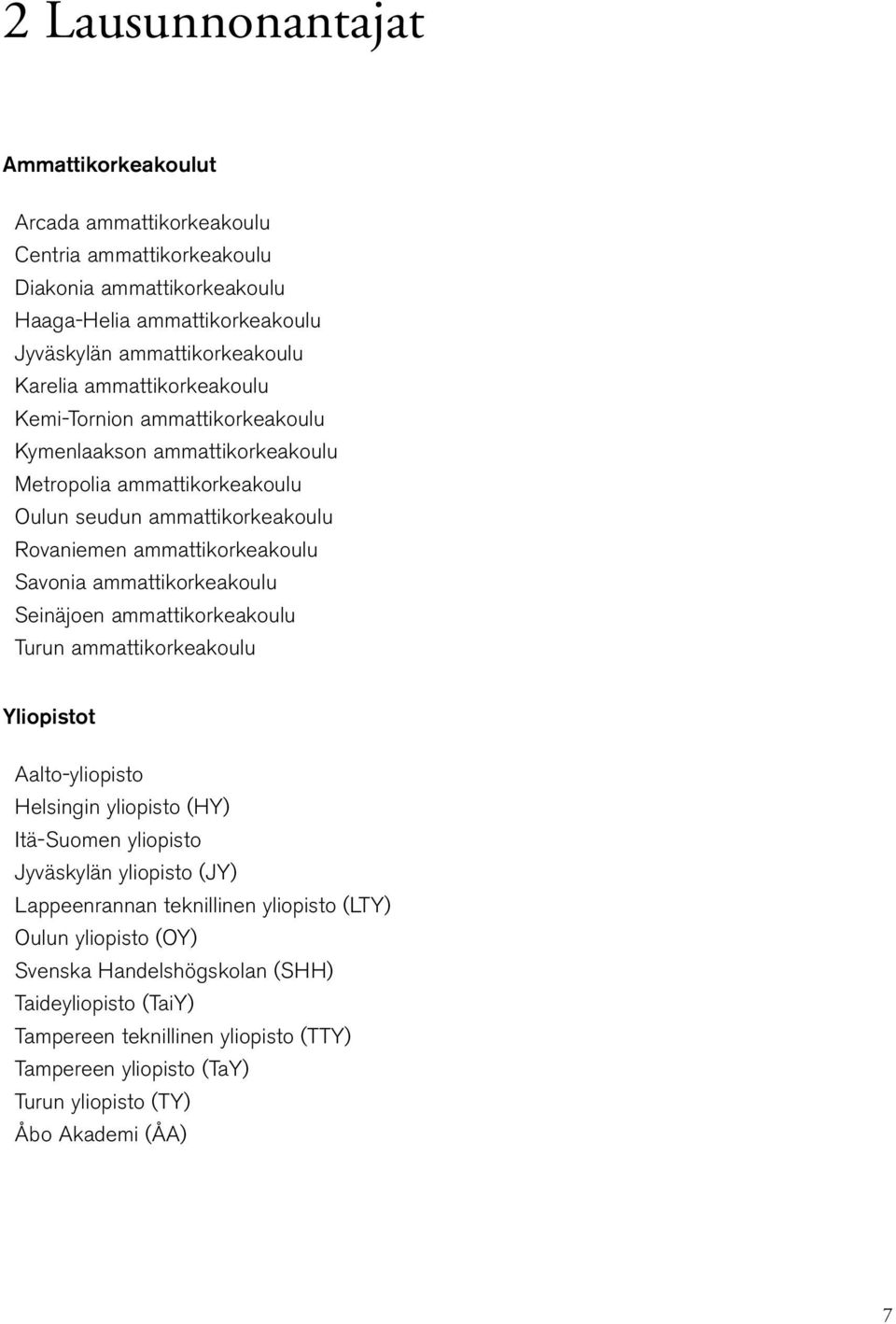 ammattikorkeakoulu Seinäjoen ammattikorkeakoulu Turun ammattikorkeakoulu Yliopistot Aalto-yliopisto Helsingin yliopisto (HY) Itä-Suomen yliopisto Jyväskylän yliopisto (JY) Lappeenrannan