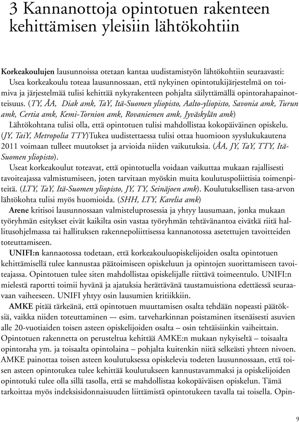 (TY, ÅA, Diak amk, TaY, Itä-Suomen yliopisto, Aalto-yliopisto, Savonia amk, Turun amk, Certia amk, Kemi-Tornion amk, Rovaniemen amk, Jyväskylän amk) Lähtökohtana tulisi olla, että opintotuen tulisi