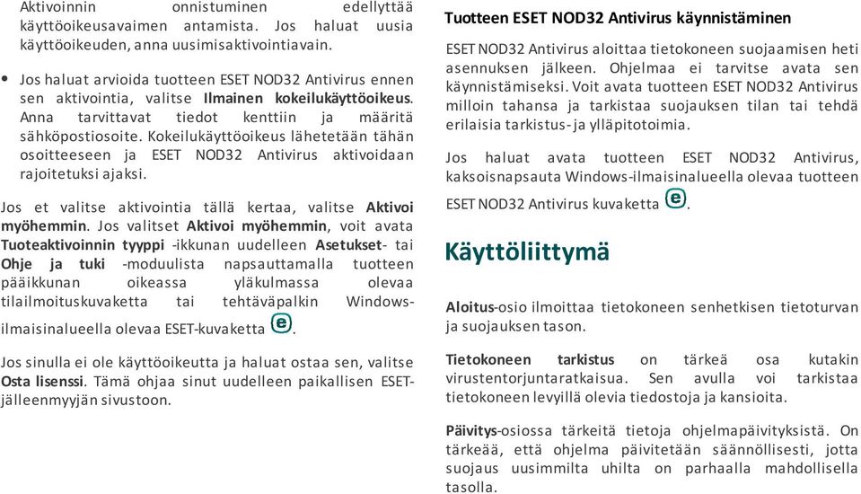 Kokeilukäyttöoikeus lähetetään tähän osoitteeseen ja ESET NOD32 Antivirus aktivoidaan rajoitetuksi ajaksi. Jos et valitse aktivointia tällä kertaa, valitse Aktivoi myöhemmin.