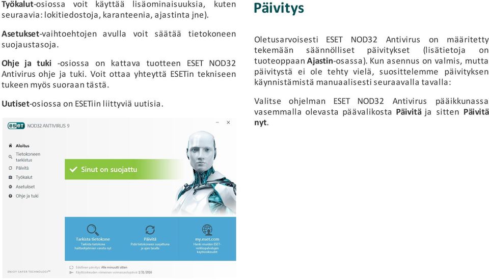 Päivitys Oletusarvoisesti ESET NOD32 Antivirus on määritetty tekemään säännölliset päivitykset (lisätietoja on tuoteoppaan Ajastin-osassa).