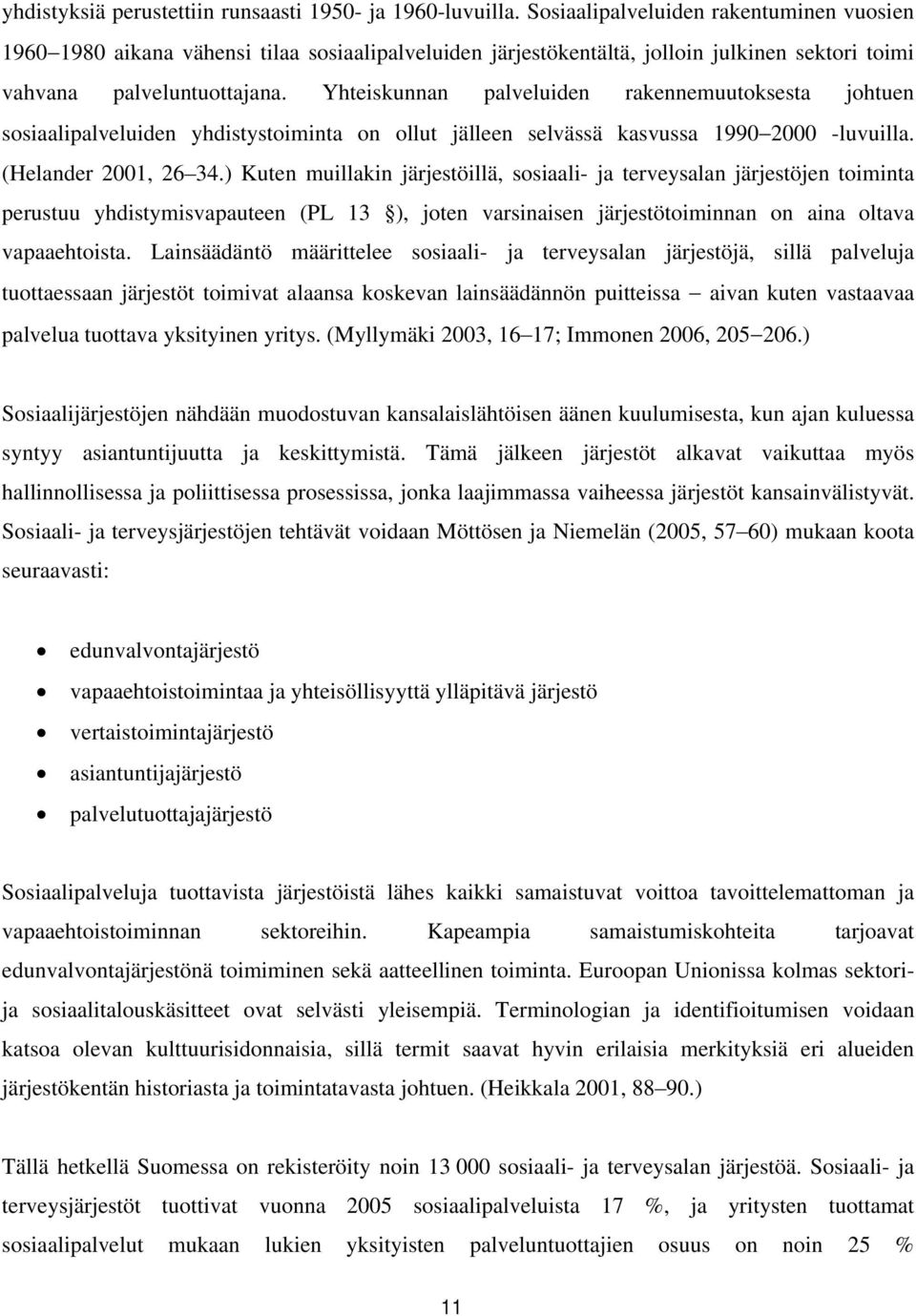 Yhteiskunnan palveluiden rakennemuutoksesta johtuen sosiaalipalveluiden yhdistystoiminta on ollut jälleen selvässä kasvussa 1990 2000 -luvuilla. (Helander 2001, 26 34.