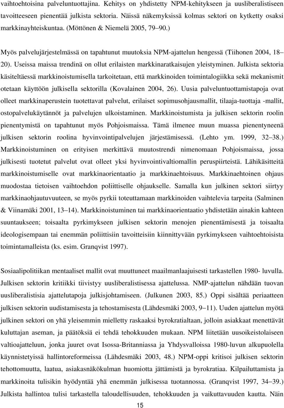 ) Myös palvelujärjestelmässä on tapahtunut muutoksia NPM-ajattelun hengessä (Tiihonen 2004, 18 20). Useissa maissa trendinä on ollut erilaisten markkinaratkaisujen yleistyminen.