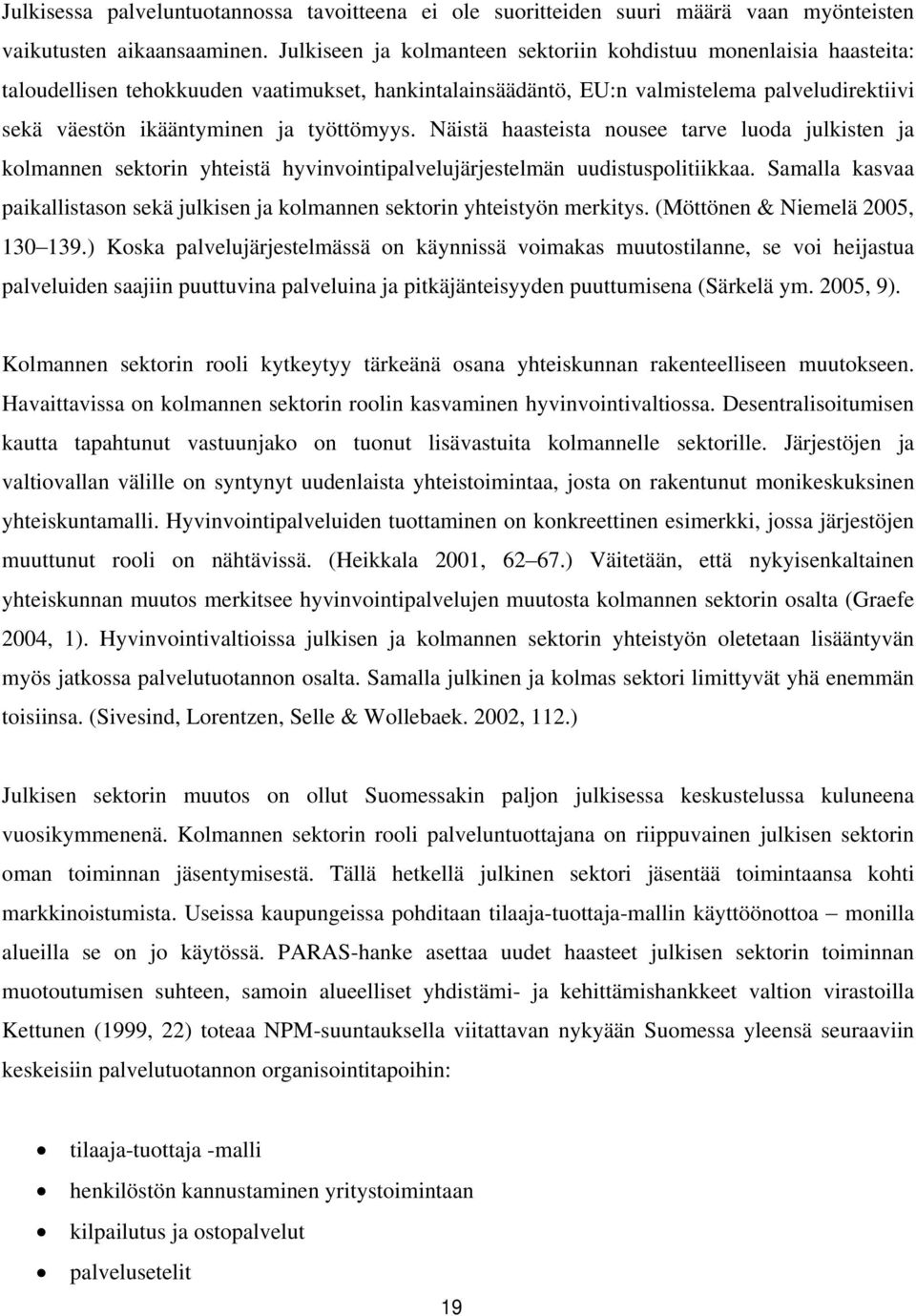 työttömyys. Näistä haasteista nousee tarve luoda julkisten ja kolmannen sektorin yhteistä hyvinvointipalvelujärjestelmän uudistuspolitiikkaa.