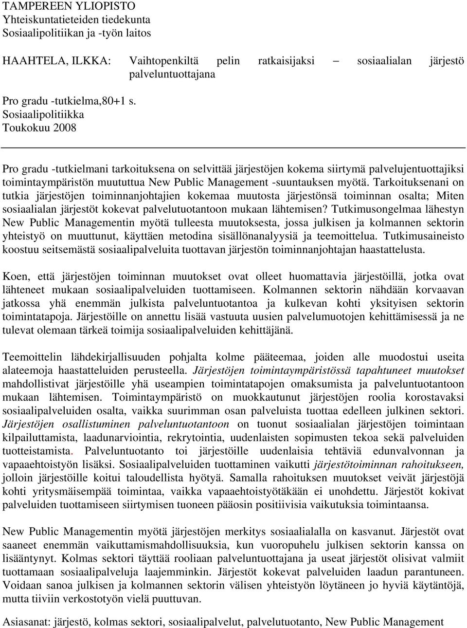 Sosiaalipolitiikka Toukokuu 2008 Pro gradu -tutkielmani tarkoituksena on selvittää järjestöjen kokema siirtymä palvelujentuottajiksi toimintaympäristön muututtua New Public Management -suuntauksen