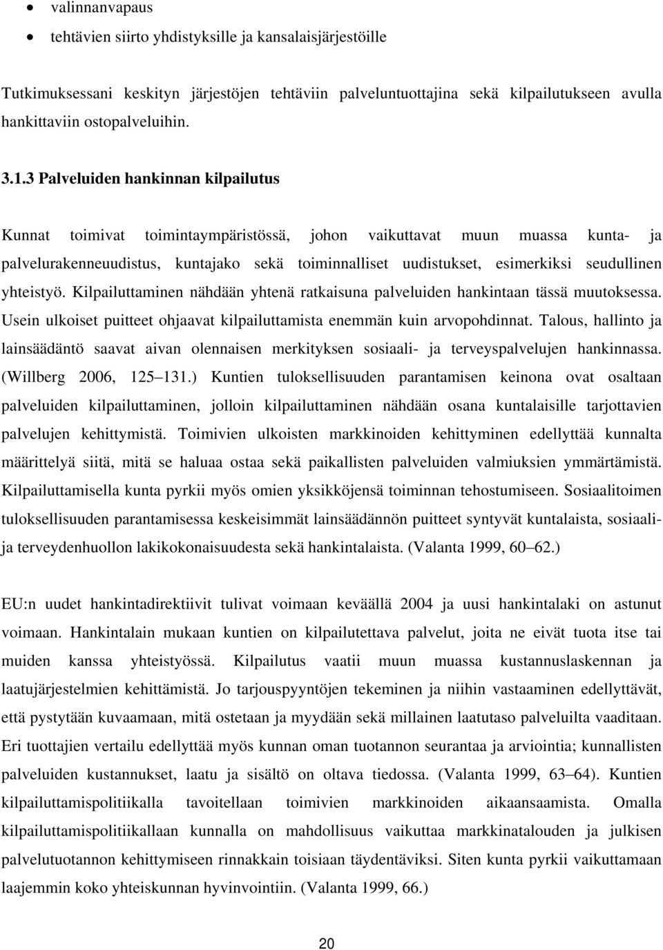 seudullinen yhteistyö. Kilpailuttaminen nähdään yhtenä ratkaisuna palveluiden hankintaan tässä muutoksessa. Usein ulkoiset puitteet ohjaavat kilpailuttamista enemmän kuin arvopohdinnat.