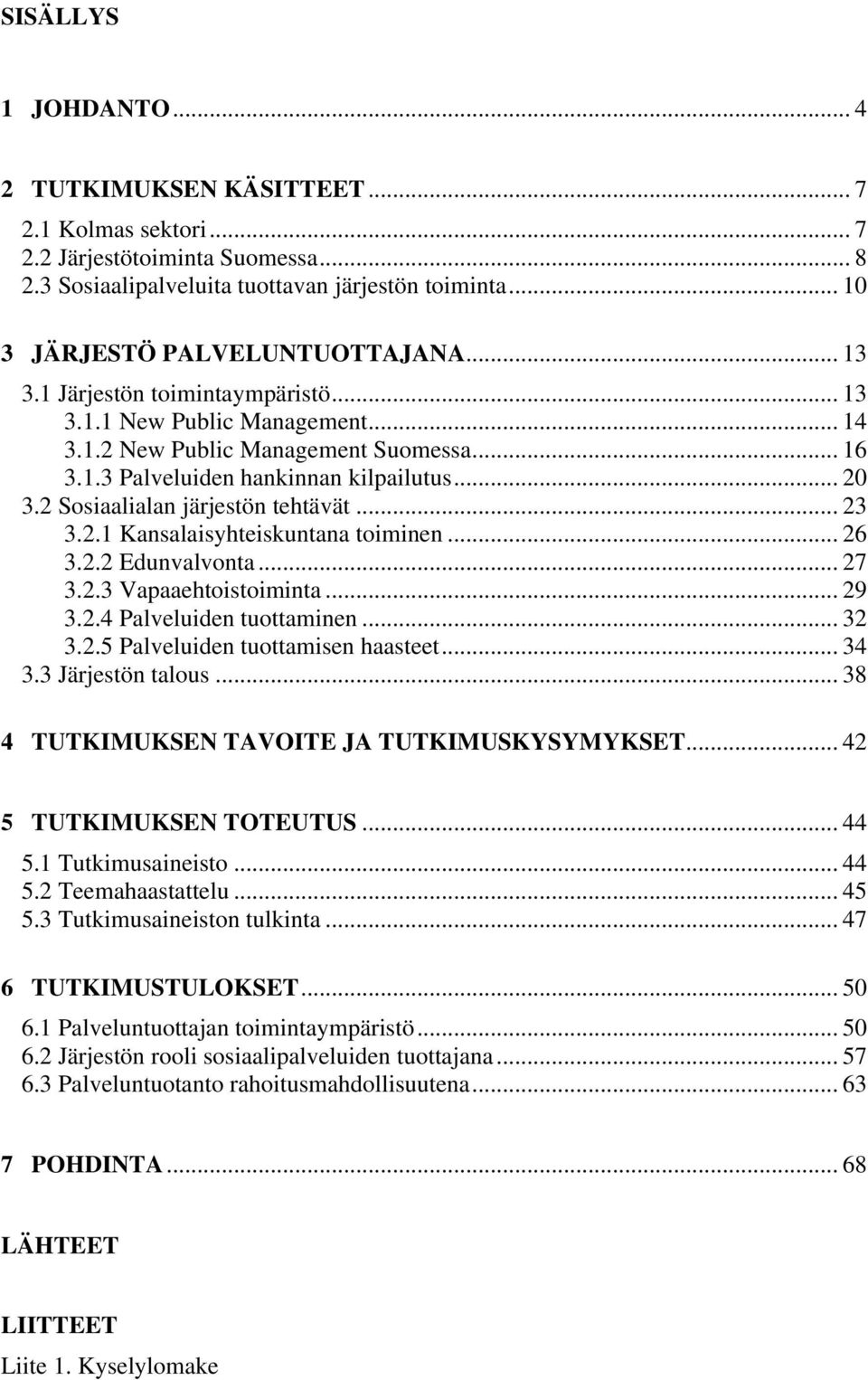 2 Sosiaalialan järjestön tehtävät... 23 3.2.1 Kansalaisyhteiskuntana toiminen... 26 3.2.2 Edunvalvonta... 27 3.2.3 Vapaaehtoistoiminta... 29 3.2.4 Palveluiden tuottaminen... 32 3.2.5 Palveluiden tuottamisen haasteet.