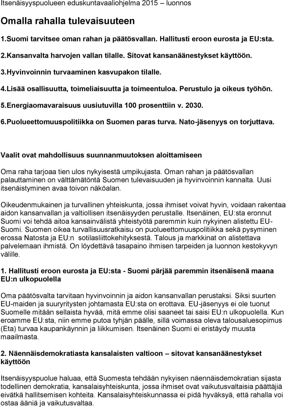 Energiaomavaraisuus uusiutuvilla 100 prosenttiin v. 2030. 6.Puolueettomuuspolitiikka on Suomen paras turva. Nato-jäsenyys on torjuttava.