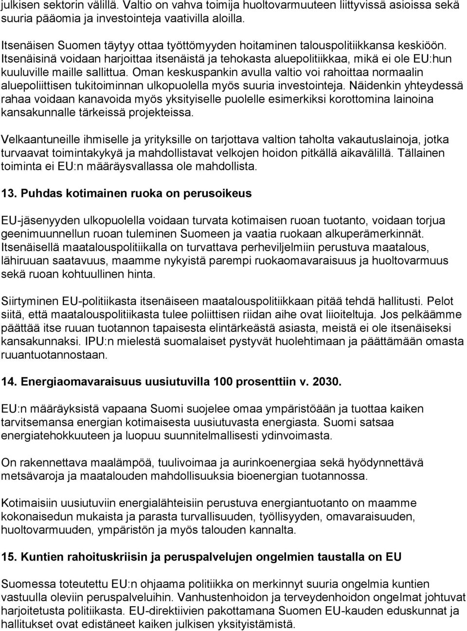 Itsenäisinä voidaan harjoittaa itsenäistä ja tehokasta aluepolitiikkaa, mikä ei ole EU:hun kuuluville maille sallittua.