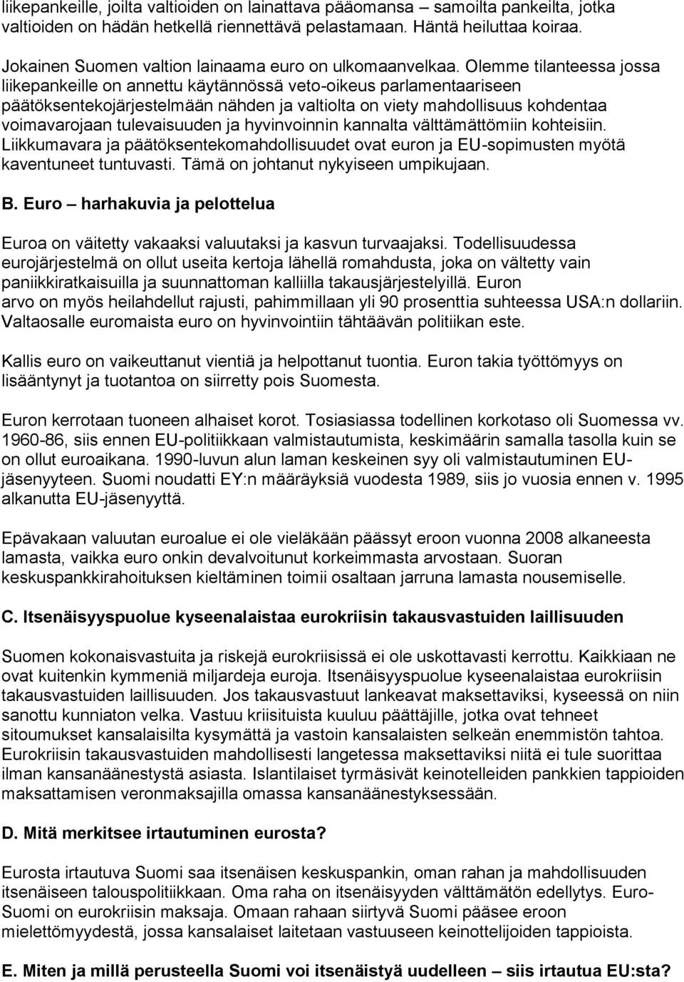 Olemme tilanteessa jossa liikepankeille on annettu käytännössä veto-oikeus parlamentaariseen päätöksentekojärjestelmään nähden ja valtiolta on viety mahdollisuus kohdentaa voimavarojaan tulevaisuuden