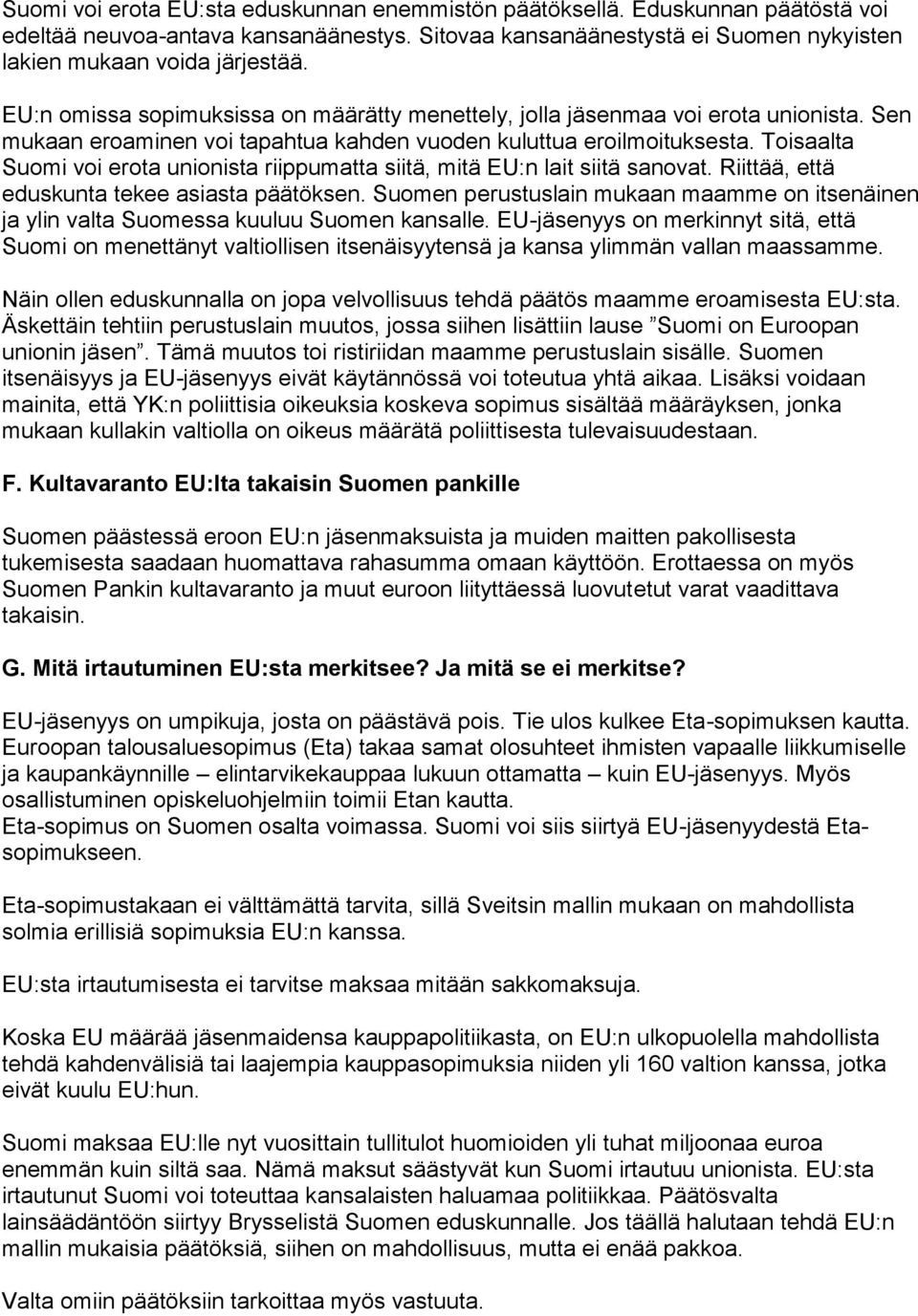 Toisaalta Suomi voi erota unionista riippumatta siitä, mitä EU:n lait siitä sanovat. Riittää, että eduskunta tekee asiasta päätöksen.