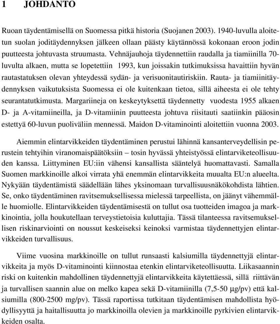 Vehnäjauhoja täydennettiin raudalla ja tiamiinilla 70- luvulta alkaen, mutta se lopetettiin 1993, kun joissakin tutkimuksissa havaittiin hyvän rautastatuksen olevan yhteydessä sydän- ja