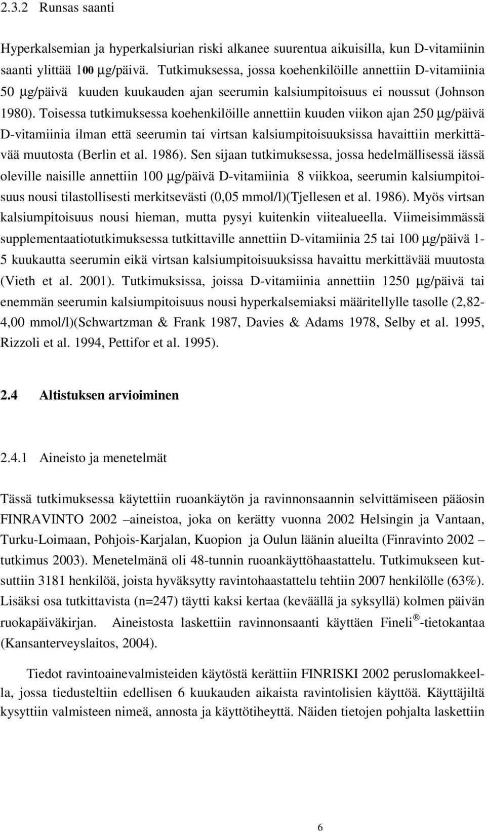 Toisessa tutkimuksessa koehenkilöille annettiin kuuden viikon ajan 250 µg/päivä D-vitamiinia ilman että seerumin tai virtsan kalsiumpitoisuuksissa havaittiin merkittävää muutosta (Berlin et al. 1986).