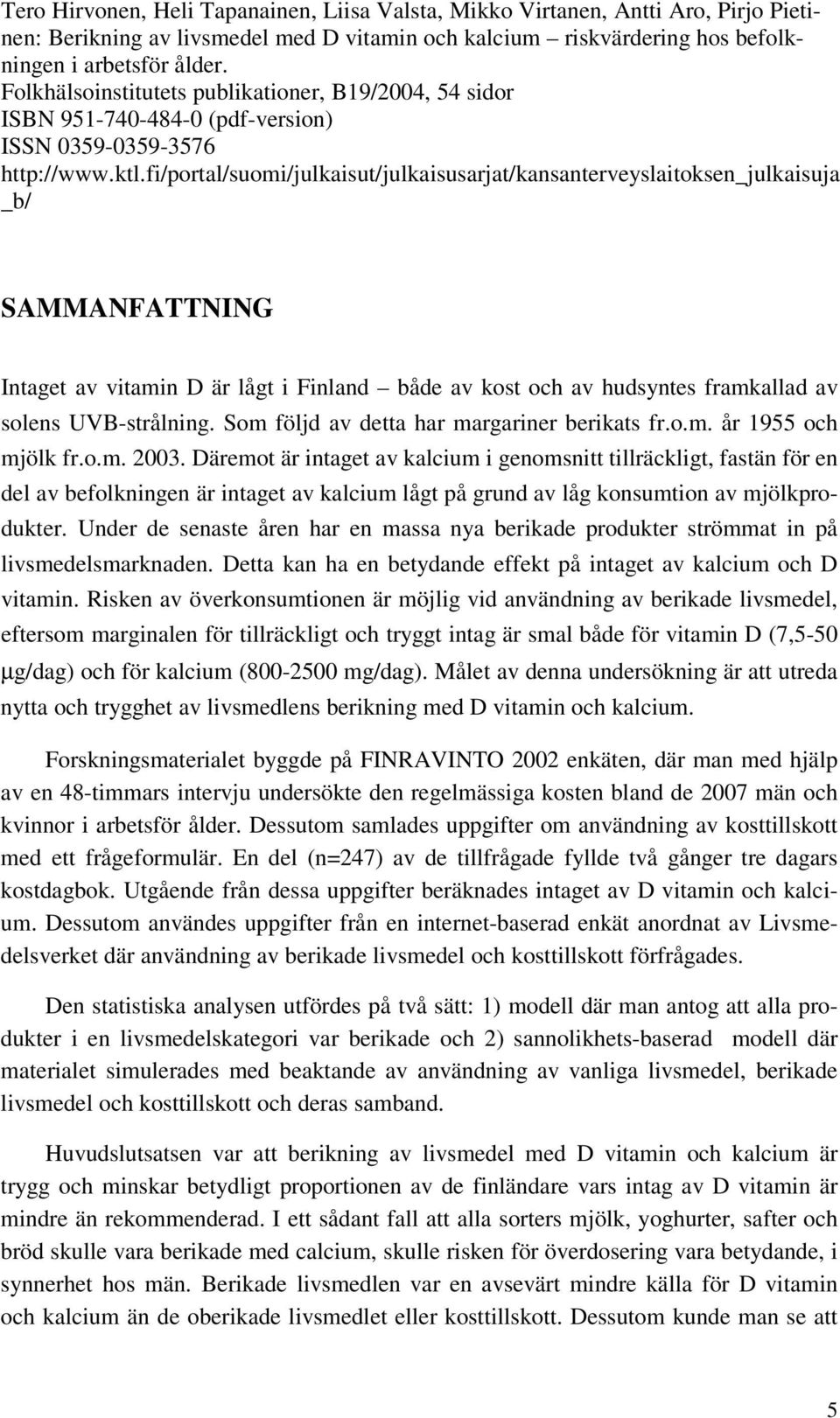 fi/portal/suomi/julkaisut/julkaisusarjat/kansanterveyslaitoksen_julkaisuja _b/ SAMMANFATTNING Intaget av vitamin D är lågt i Finland både av kost och av hudsyntes framkallad av solens UVB-strålning.