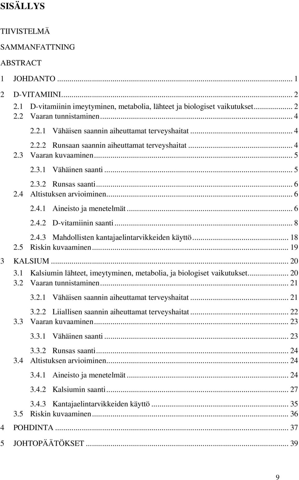 .. 6 2.4.2 D-vitamiinin saanti... 8 2.4.3 Mahdollisten kantajaelintarvikkeiden käyttö... 18 2.5 Riskin kuvaaminen... 19 3 KALSIUM... 20 3.