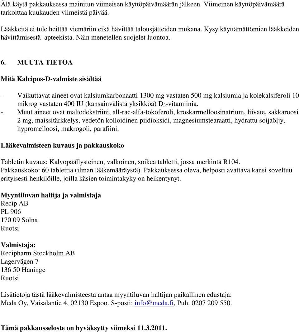 MUUTA TIETOA Mitä Kalcipos-D-valmiste sisältää - Vaikuttavat aineet ovat kalsiumkarbonaatti 1300 mg vastaten 500 mg kalsiumia ja kolekalsiferoli 10 mikrog vastaten 400 IU (kansainvälistä yksikköä) D