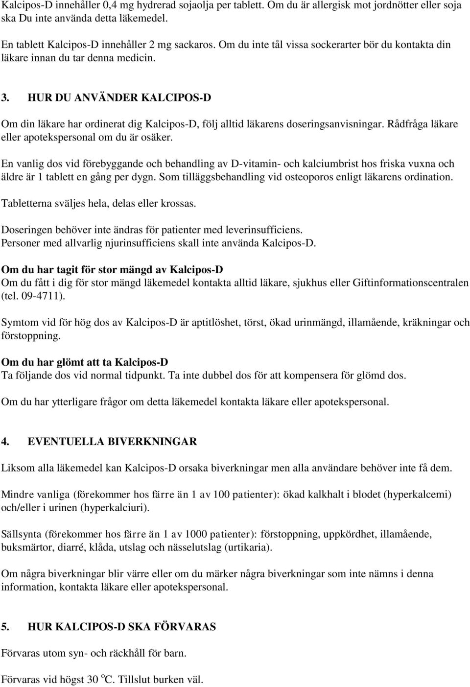 HUR DU ANVÄNDER KALCIPOS-D Om din läkare har ordinerat dig Kalcipos-D, följ alltid läkarens doseringsanvisningar. Rådfråga läkare eller apotekspersonal om du är osäker.