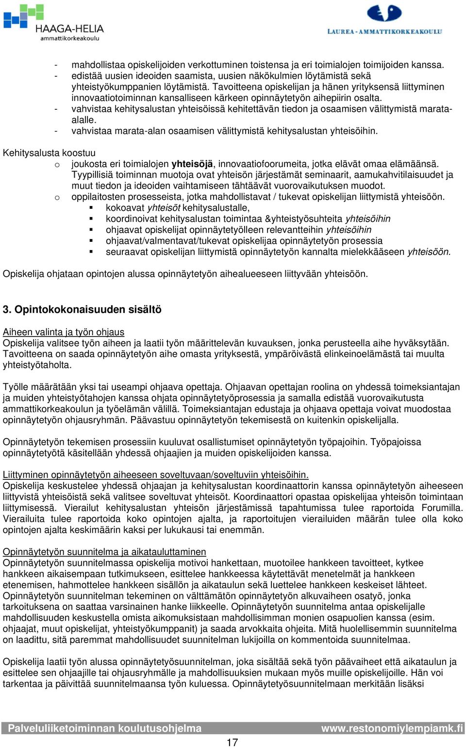 - vahvistaa kehitysalustan yhteisöissä kehitettävän tiedn ja saamisen välittymistä marataalalle. - vahvistaa marata-alan saamisen välittymistä kehitysalustan yhteisöihin.