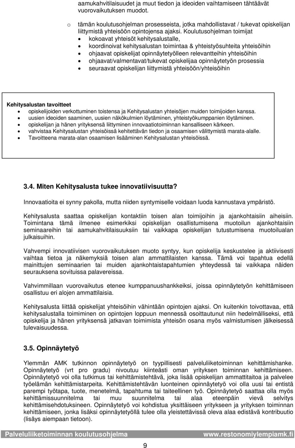 Kulutushjelman timijat kkavat yhteisöt kehitysalustalle, krdinivat kehitysalustan timintaa & yhteistyösuhteita yhteisöihin hjaavat piskelijat pinnäytetyölleen relevantteihin yhteisöihin