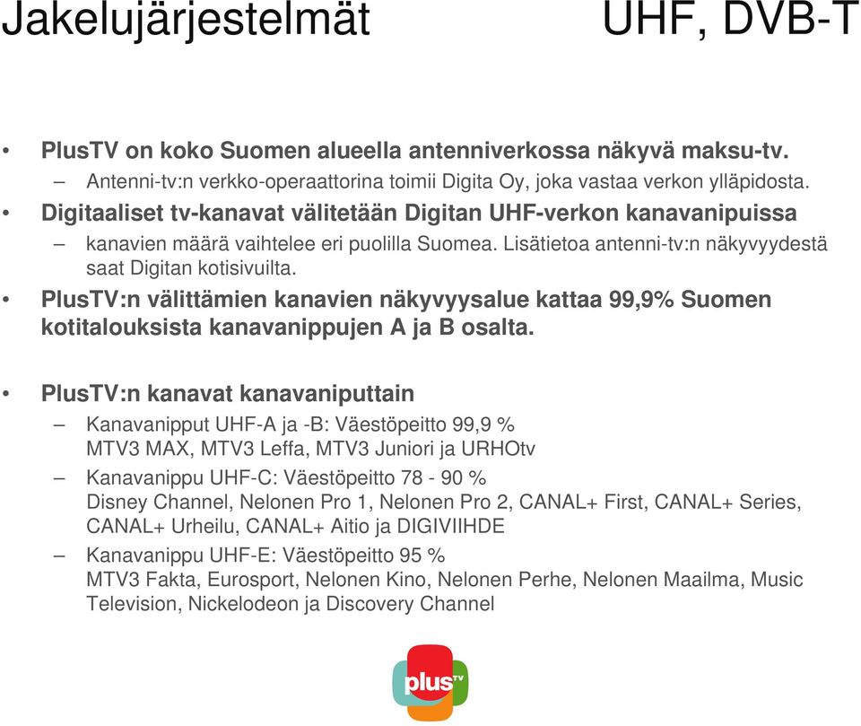 PlusTV:n välittämien kanavien näkyvyysalue kattaa 99,9% Suomen kotitalouksista kanavanippujen A ja B osalta.