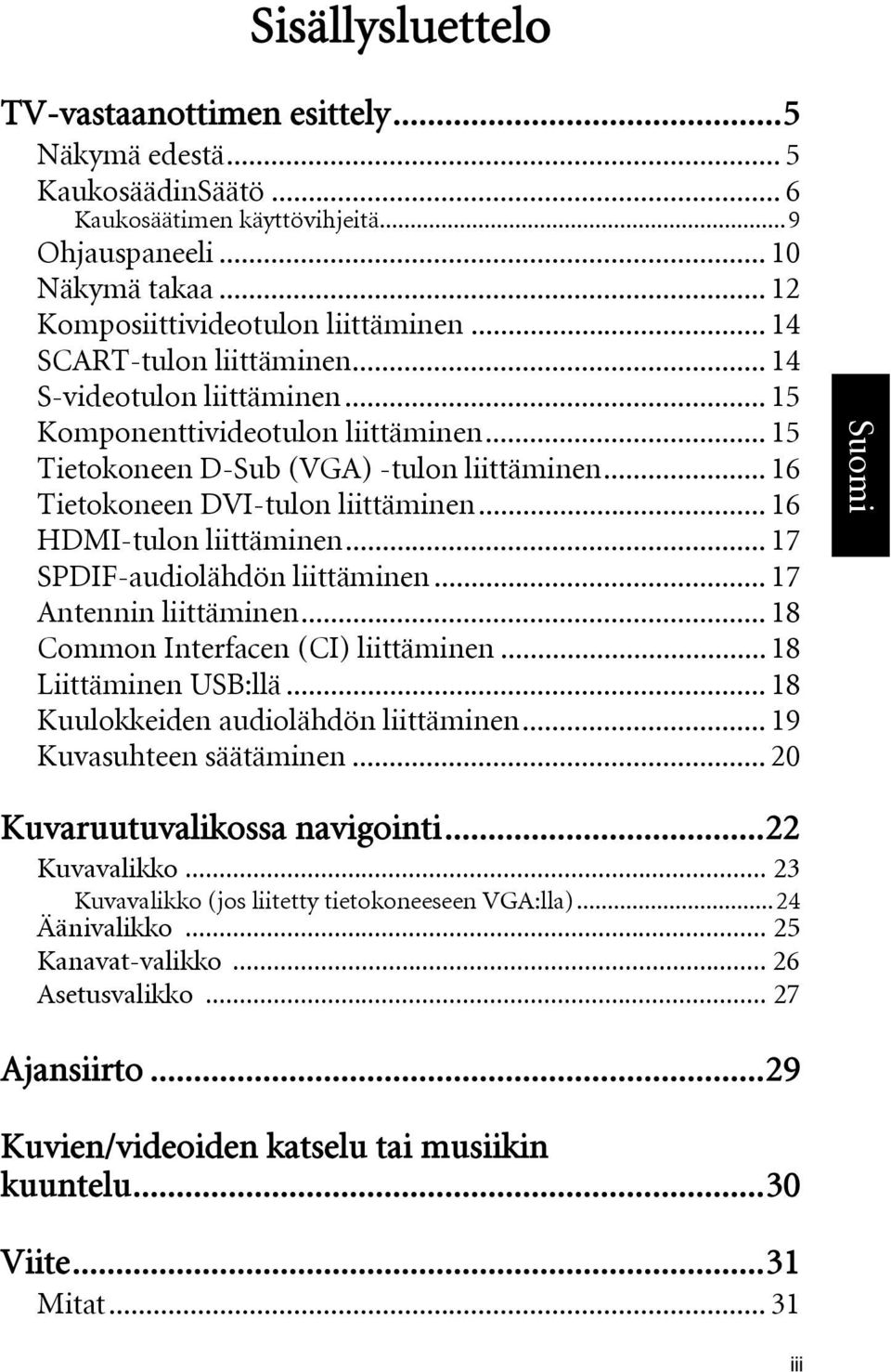 .. 16 HDMI-tulon liittäminen... 17 SPDIF-audiolähdön liittäminen... 17 Antennin liittäminen... 18 Common Interfacen (CI) liittäminen... 18 Liittäminen USB:llä... 18 Kuulokkeiden audiolähdön liittäminen.