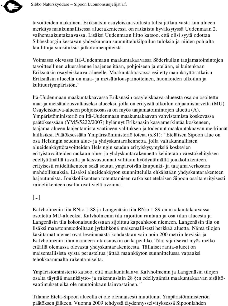 Voimassa olevassa Itä-Uudenmaan maakuntakaavassa Söderkullan taajamatoimintojen tavoitteellinen aluerakenne laajenee itään, pohjoiseen ja etelään, ei kuitenkaan Eriksnäsin osayleiskaava-alueelle.