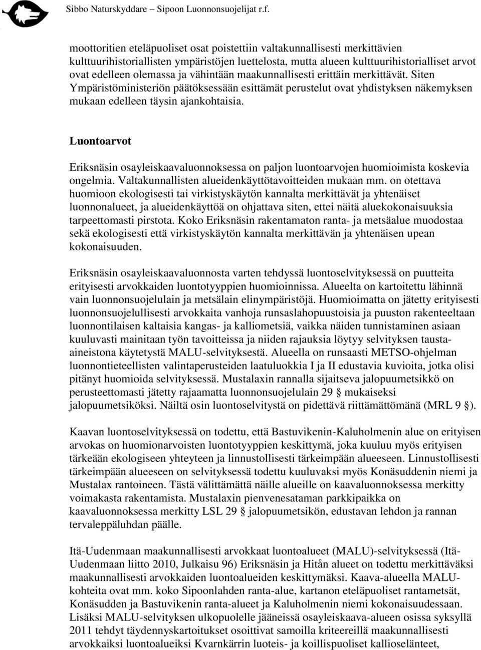 Luontoarvot Eriksnäsin osayleiskaavaluonnoksessa on paljon luontoarvojen huomioimista koskevia ongelmia. Valtakunnallisten alueidenkäyttötavoitteiden mukaan mm.