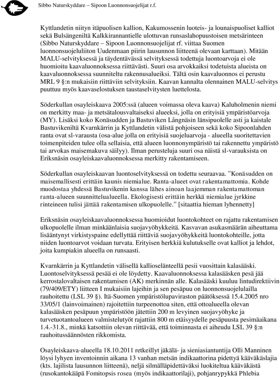 Mitään MALU-selvityksessä ja täydentävässä selvityksessä todettuja luontoarvoja ei ole huomioitu kaavaluonnoksessa riittävästi.