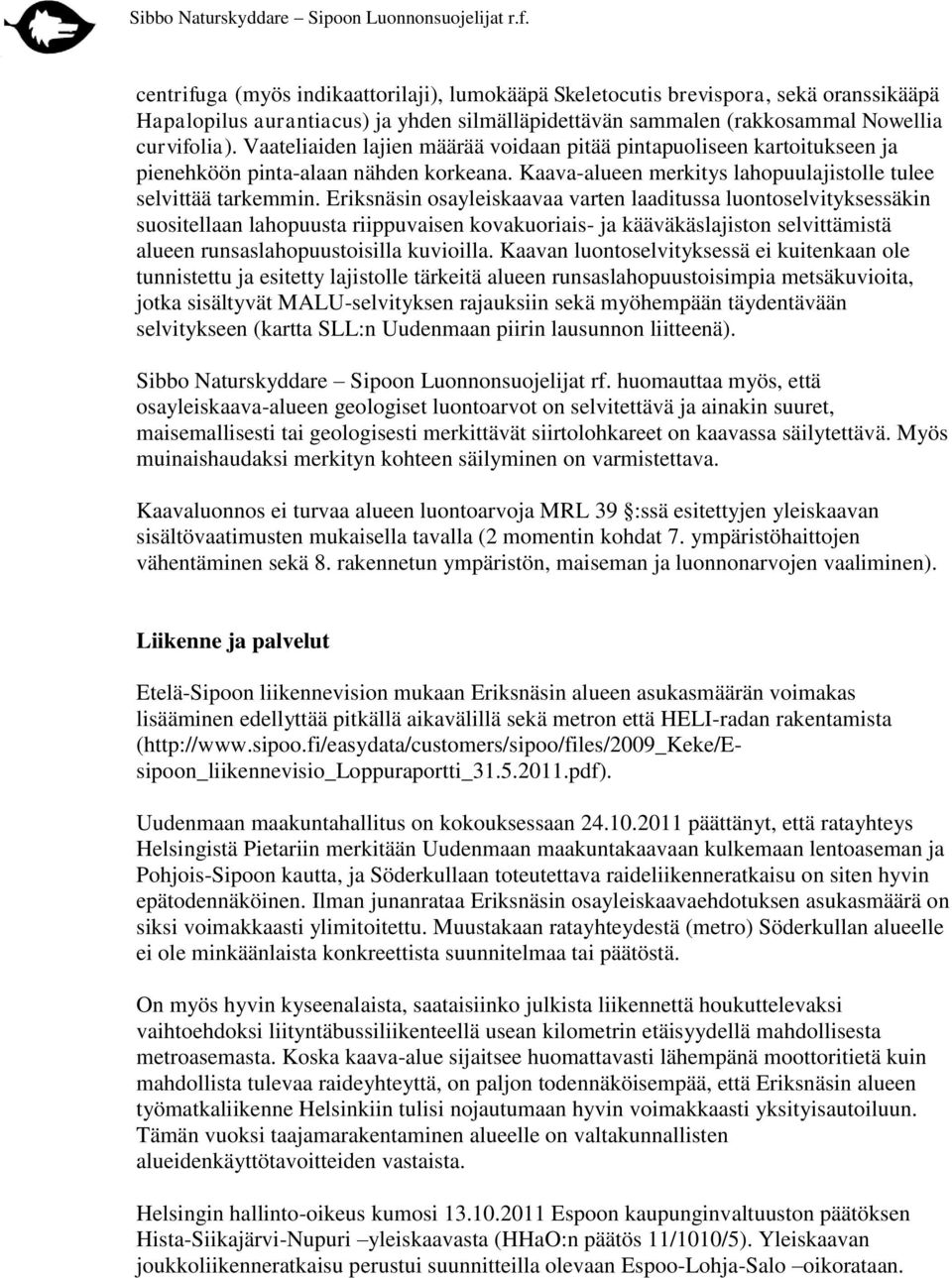 Eriksnäsin osayleiskaavaa varten laaditussa luontoselvityksessäkin suositellaan lahopuusta riippuvaisen kovakuoriais- ja kääväkäslajiston selvittämistä alueen runsaslahopuustoisilla kuvioilla.
