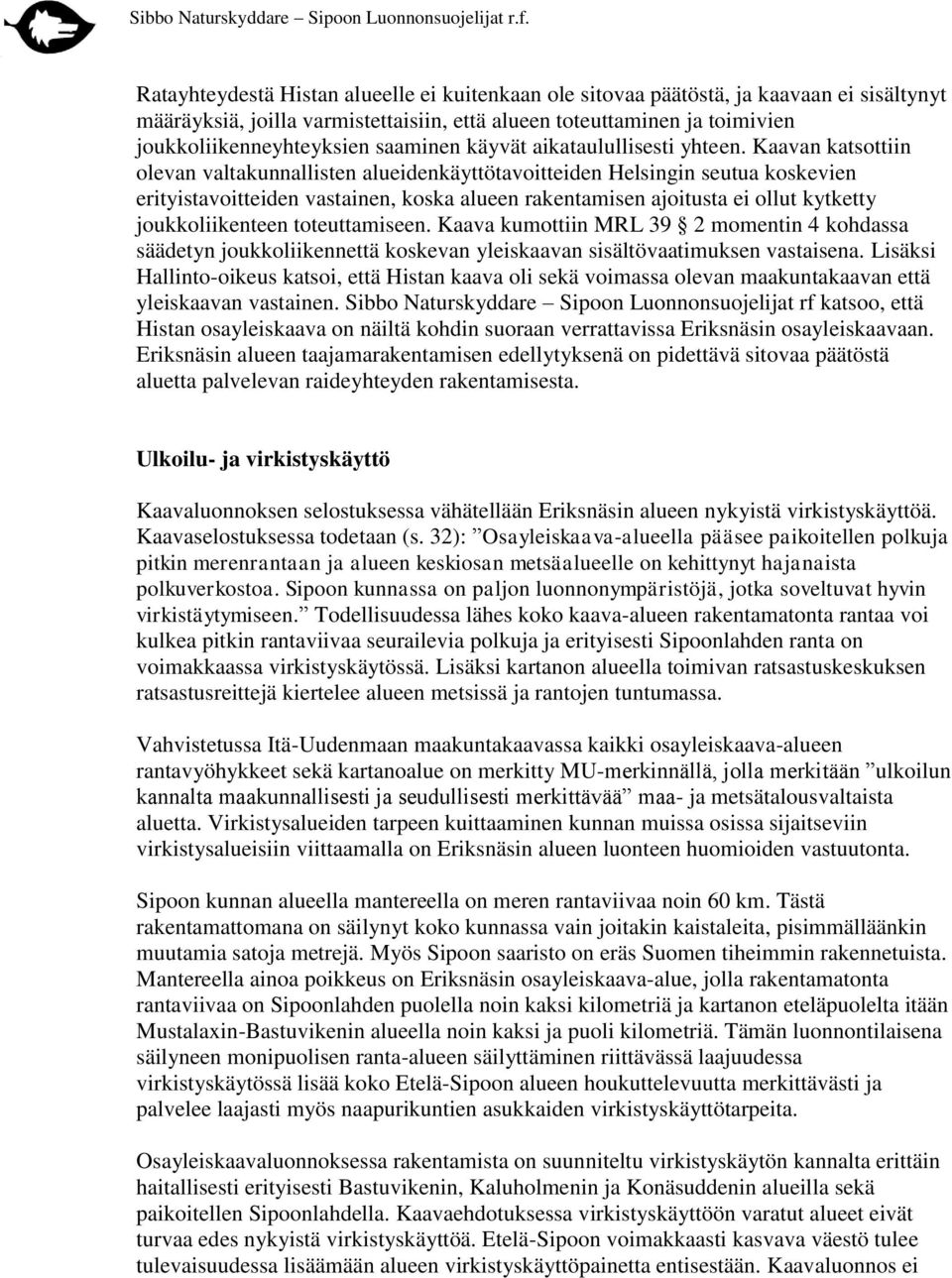 Kaavan katsottiin olevan valtakunnallisten alueidenkäyttötavoitteiden Helsingin seutua koskevien erityistavoitteiden vastainen, koska alueen rakentamisen ajoitusta ei ollut kytketty joukkoliikenteen