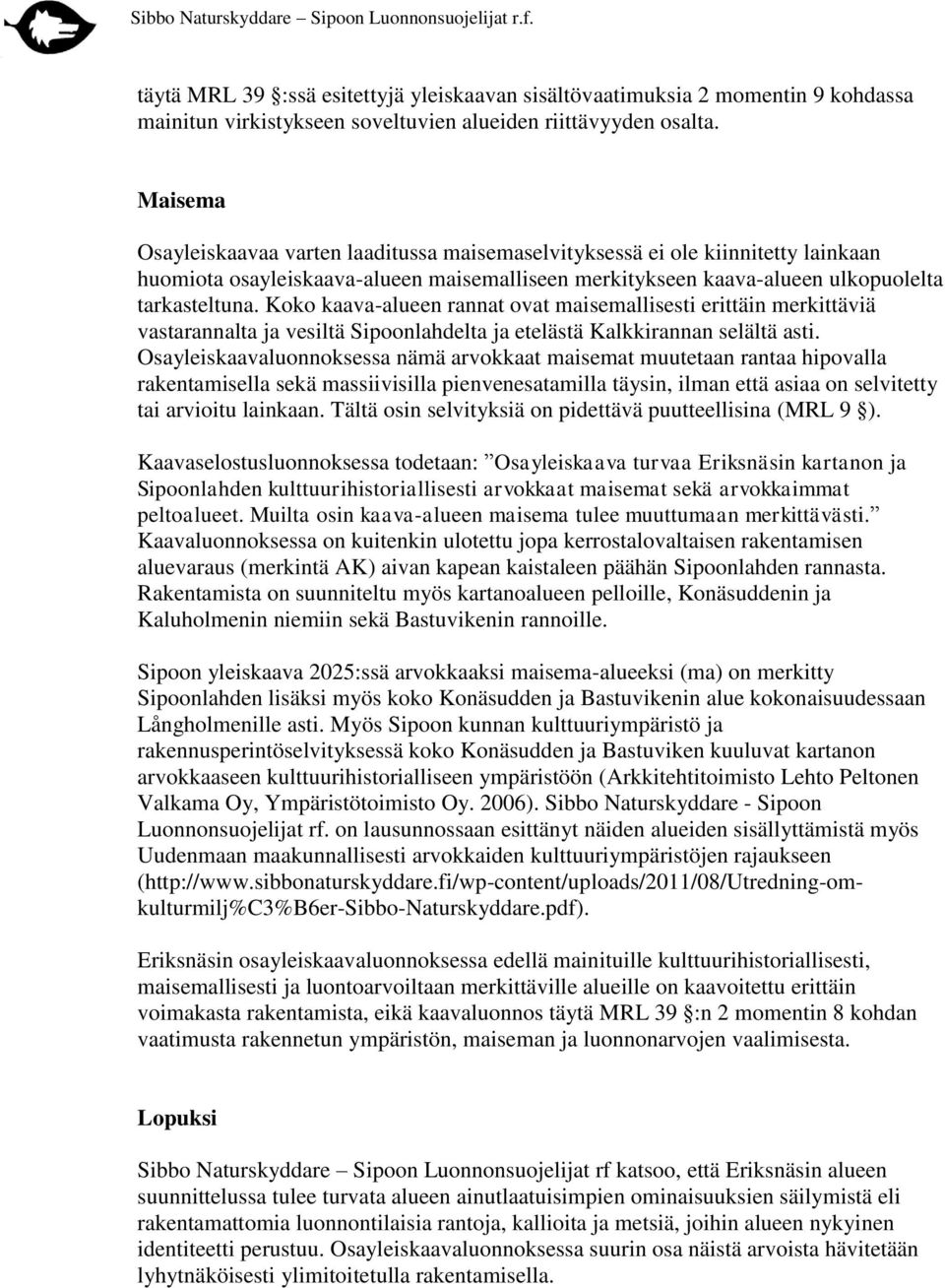 Koko kaava-alueen rannat ovat maisemallisesti erittäin merkittäviä vastarannalta ja vesiltä Sipoonlahdelta ja etelästä Kalkkirannan selältä asti.