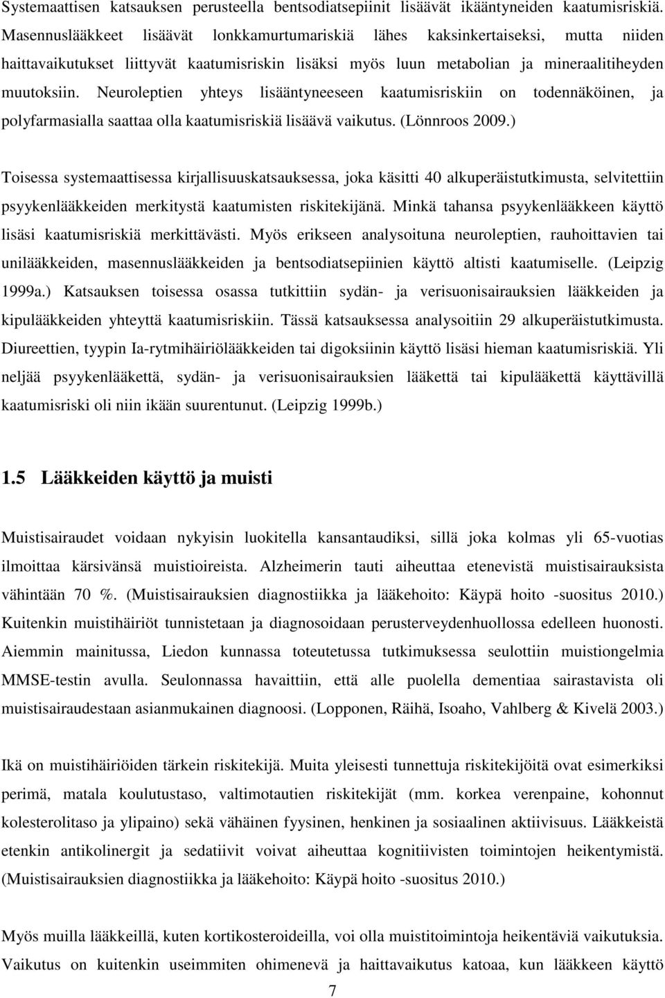 Neuroleptien yhteys lisääntyneeseen kaatumisriskiin on todennäköinen, ja polyfarmasialla saattaa olla kaatumisriskiä lisäävä vaikutus. (Lönnroos 2009.