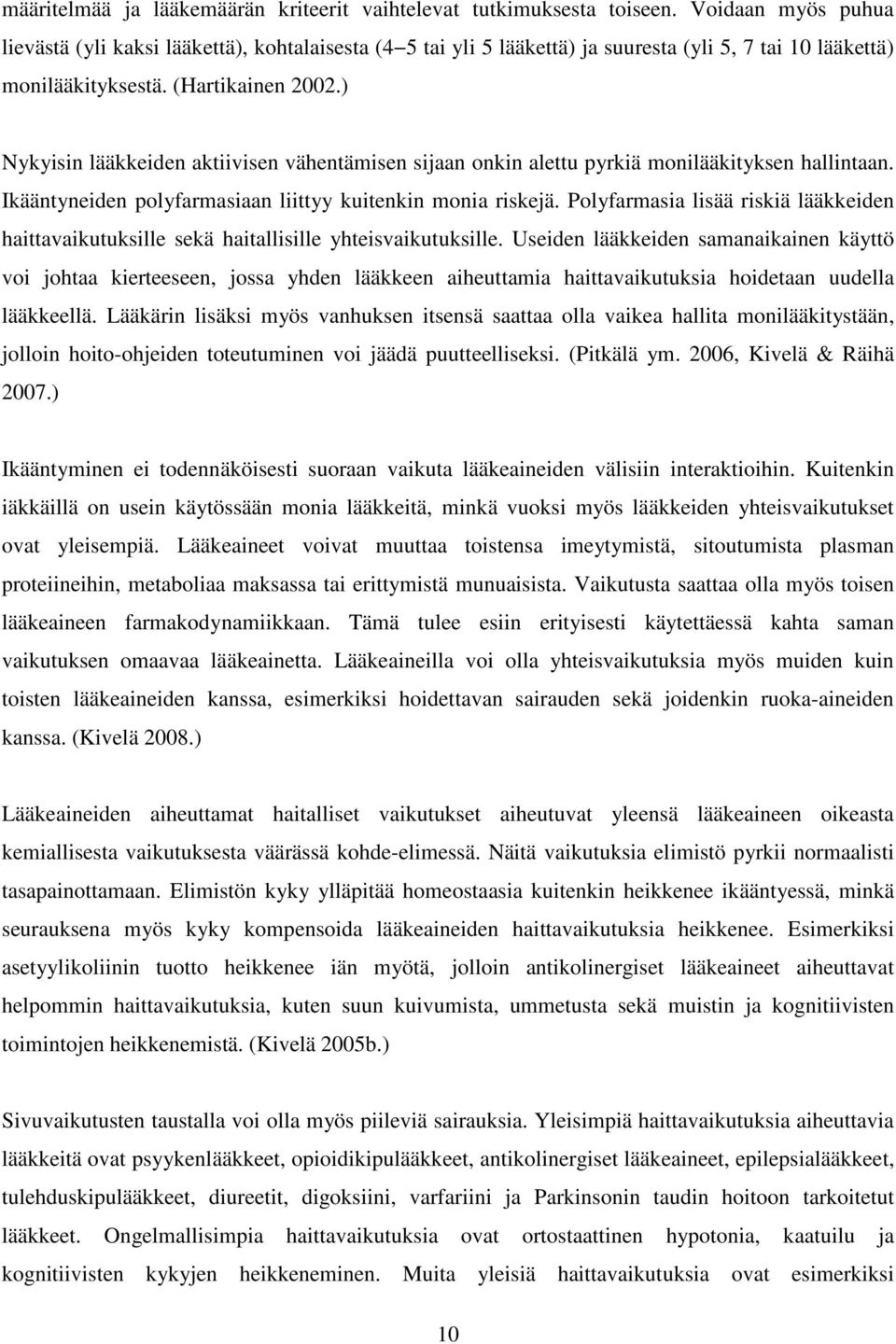 ) Nykyisin lääkkeiden aktiivisen vähentämisen sijaan onkin alettu pyrkiä monilääkityksen hallintaan. Ikääntyneiden polyfarmasiaan liittyy kuitenkin monia riskejä.