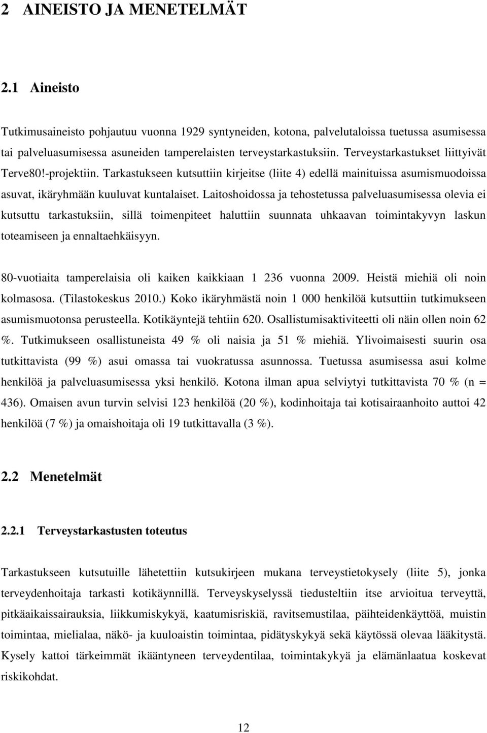 Terveystarkastukset liittyivät Terve80!-projektiin. Tarkastukseen kutsuttiin kirjeitse (liite 4) edellä mainituissa asumismuodoissa asuvat, ikäryhmään kuuluvat kuntalaiset.