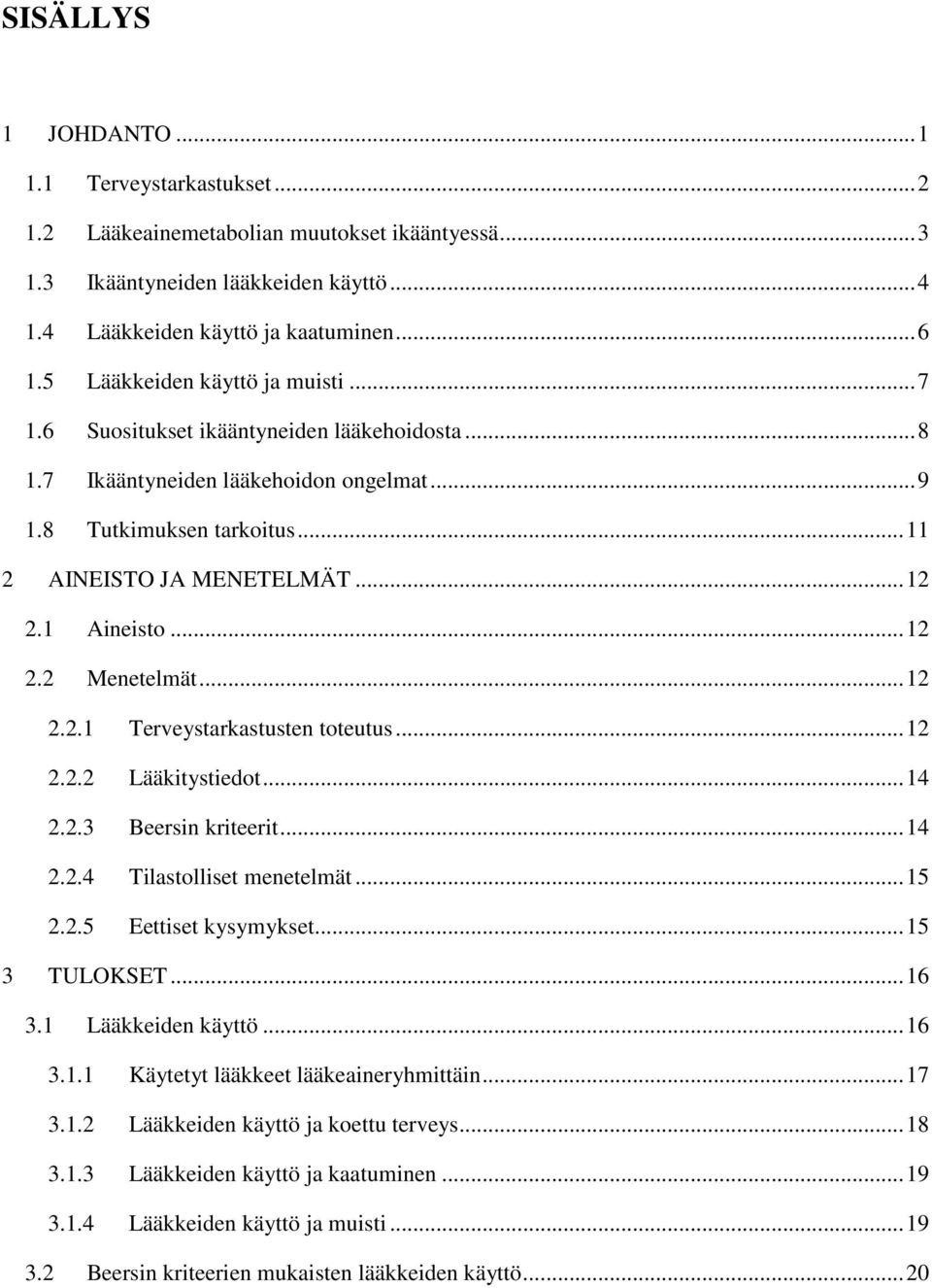 1 Aineisto... 12 2.2 Menetelmät... 12 2.2.1 Terveystarkastusten toteutus... 12 2.2.2 Lääkitystiedot... 14 2.2.3 Beersin kriteerit... 14 2.2.4 Tilastolliset menetelmät... 15 2.2.5 Eettiset kysymykset.