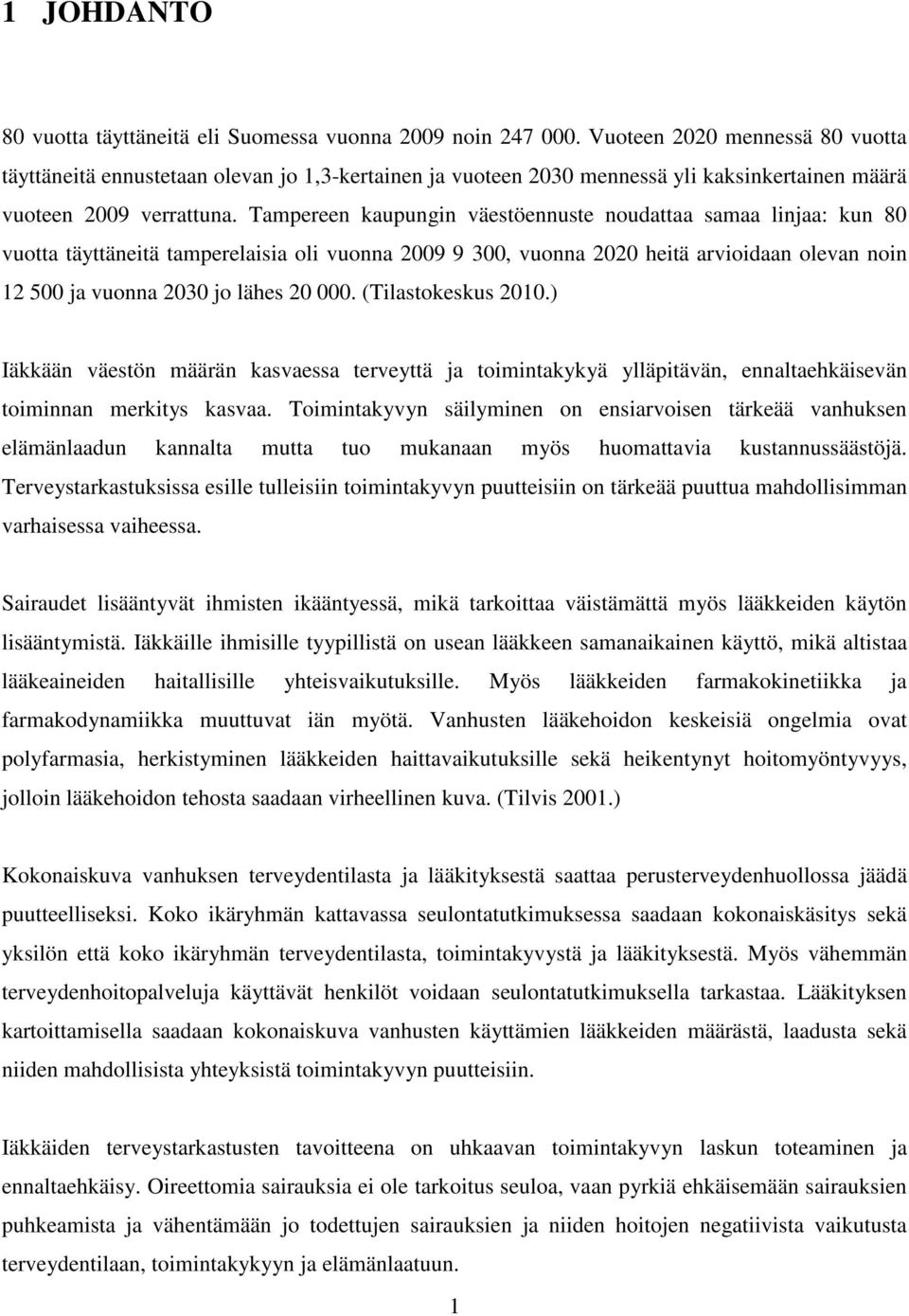 Tampereen kaupungin väestöennuste noudattaa samaa linjaa: kun 80 vuotta täyttäneitä tamperelaisia oli vuonna 2009 9 300, vuonna 2020 heitä arvioidaan olevan noin 12 500 ja vuonna 2030 jo lähes 20 000.